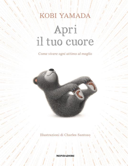 Apri il tuo cuore. Come vivere ogni attimo al meglio. Ediz. a colori - Kobi Yamada - copertina