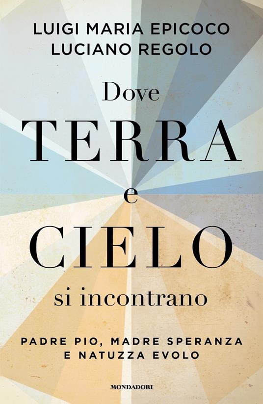 Dove terra e cielo si incontrano. Padre Pio, Madre Speranza e Natuzza Evolo - Luigi Maria Epicoco,Luciano Regolo - copertina