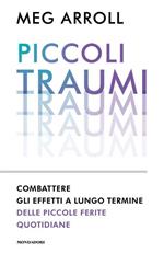 Piccoli traumi. Combattere gli effetti a lungo termine delle piccole ferite quotidiane