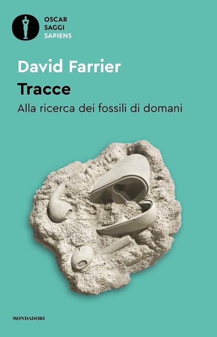 Tracce. Alla ricerca dei fossili di domani - David Farrier - Libro -  Mondadori - Oscar saggi. Sapiens | IBS