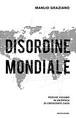 Disordine mondiale. Perché viviamo in un'epoca di crescente caos