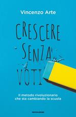 Crescere senza voti. Il metodo rivoluzionario che sta cambiando la scuola