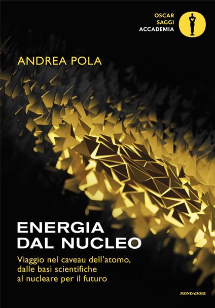 Energia dal nucleo. Viaggio nel caveau dell'atomo, dalle basi scientifiche al nucleare per il futuro - Andrea Pola - copertina