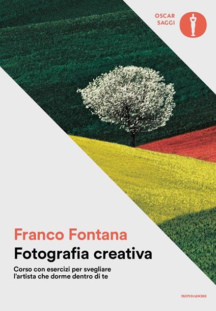 Fotografia creativa. Corso con esercizi per svegliare l'artista che dorme dentro di te. Ediz. illustrata - Franco Fontana - copertina