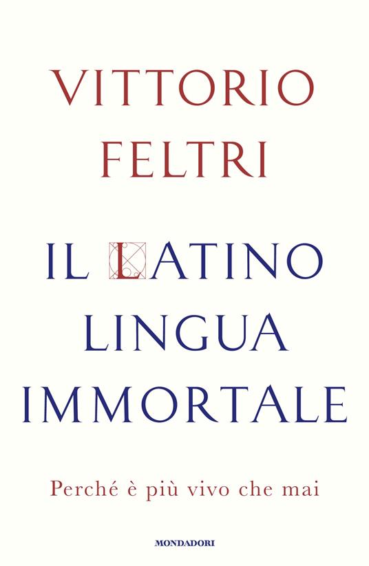 Il latino lingua immortale. Perché è più vivo che mai - Vittorio Feltri - copertina