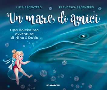 Libro Un mare di amici. Una dolcissima avventura di Nina e Dudù. Ediz. a colori Luca Argentero Francesca Argentero