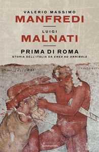 Libro Prima di Roma. Storia dell'Italia da Enea ad Annibale Valerio Massimo Manfredi Luigi Malnati