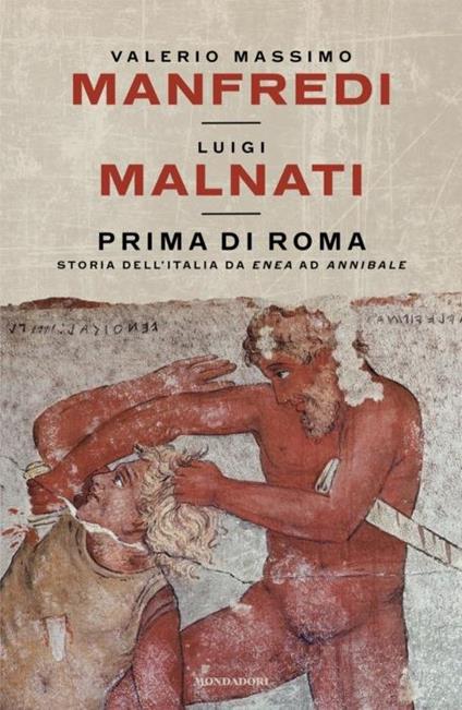 Prima di Roma. Storia dell'Italia da Enea ad Annibale - Valerio Massimo Manfredi,Luigi Malnati - copertina