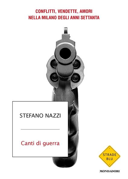 Canti di guerra. Conflitti, vendette, amori nella Milano degli anni Settanta - Stefano Nazzi - copertina