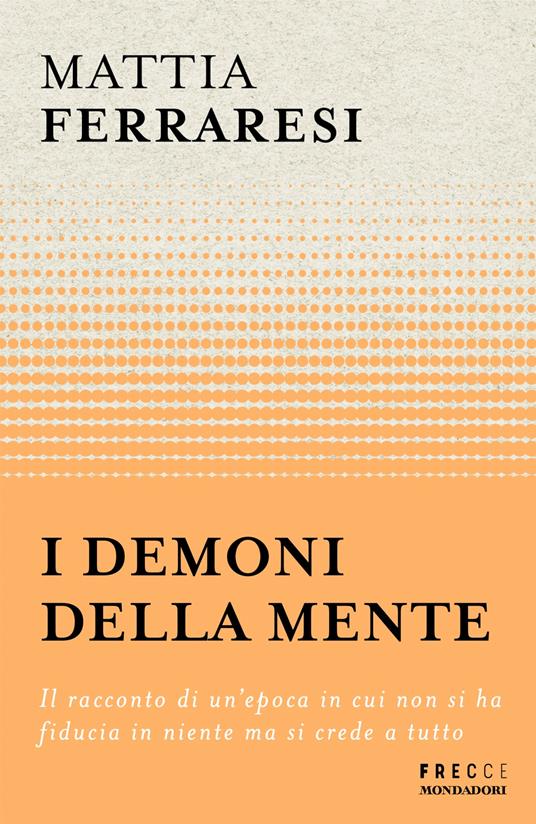 I demoni della mente. Il racconto di un'epoca in cui non si ha fiducia in niente ma si crede a tutto - Mattia Ferraresi - copertina