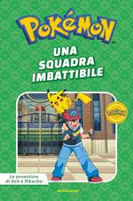 Una squadra imbattibile. Pokémon. Le avventure di Ash e Pikachu. Ediz. a colori