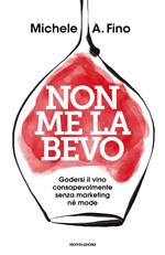 Non me la bevo. Godersi il vino consapevolmente senza marketing né mode