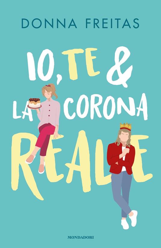 Io, te & la corona reale - Donna Freitas - copertina