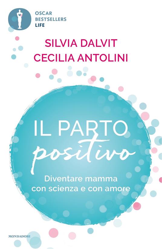 Il parto positivo. Diventare mamma con scienza e con amore - Cecilia Antolini,Silvia Dalvit - copertina