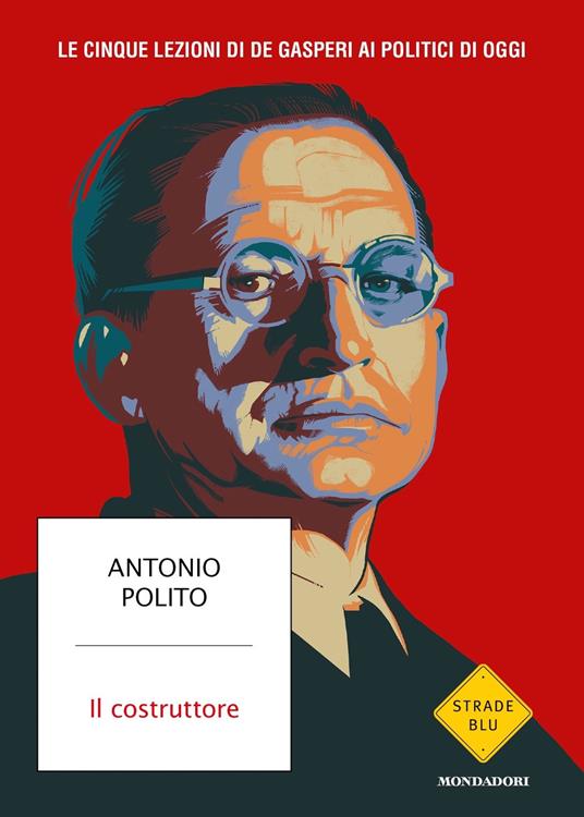 Il costruttore. Le cinque lezioni di De Gasperi ai politici di oggi - Antonio Polito - copertina