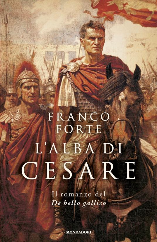 L'alba di Cesare. Il romanzo del De bello gallico - Franco Forte - copertina