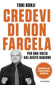 Libro Credevi di non farcela. Per una volta hai avuto ragione. Manuale di psicologia inversa Toni Bonji