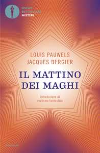 Libro Il mattino dei maghi. Introduzione al realismo fantastico Louis Pauwels Jacques Bergier