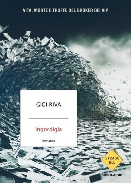 Ingordigia. Vita, morte e truffa del broker dei vip - Gigi Riva - copertina