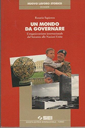 Un mondo da governare. L'organizzazione internazionale dal Seicento alle Nazioni Unite - Rosario Sapienza - copertina