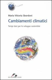 Cambiamenti climatici. Tempi duri per lo sviluppo sostenibile - M. Vittoria Sbordoni - copertina