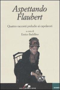 Aspettando Flaubert. Quattro racconti preludio ai capolavori - copertina