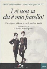 Lei non sa chi è mio fratello! Da Alighieri a Hitler, storie di sorelle e fratelli - Franco Bungaro,Vincenzo Jacomuzzi - copertina