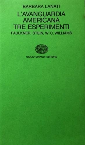 L' avanguardia americana. Tre esperimenti: Faulkner, Stein, W. C. Williams - Barbara Lanati - copertina