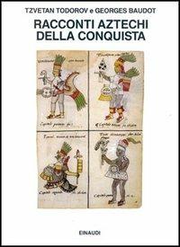 Racconti aztechi della Conquista - Tzvetan Todorov,Georges Baudot - copertina