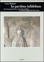 In partibus infidelium. Don Giuseppe De Luca: il mondo cattolico e la cultura italiana del Novecento