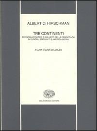 Tre continenti. Economia politica e sviluppo della democrazia in Europa, Stati Uniti e America latina - Albert O. Hirschman - copertina