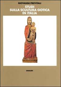 Studi sulla scultura gotica in Italia - Giovanni Previtali - Libro -  Einaudi - Biblioteca di storia dell'arte. N.S. | IBS