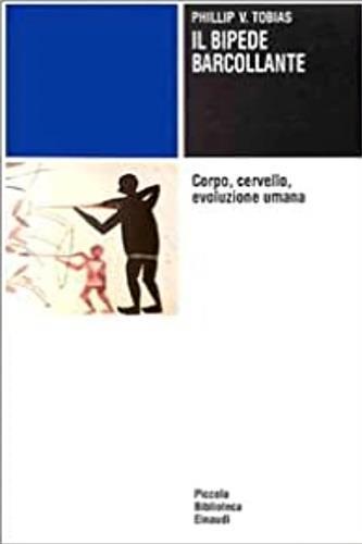 Il bipede barcollante. Corpo, cervello, evoluzione umana - Philip V. Tobias - 2