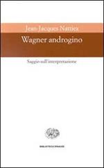 Wagner androgino. Saggio sull'interpretazione