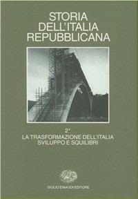 Storia dell'Italia repubblicana. La trasformazione dell'Italia: sviluppi e squilibri. Vol. 2\1: Politica, economia, società. - copertina