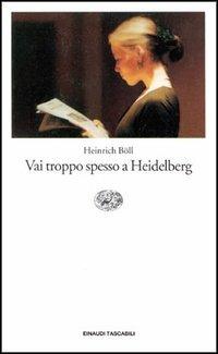 Vai troppo spesso a Heidelberg. Racconti (1947-1979) - Heinrich Böll - copertina