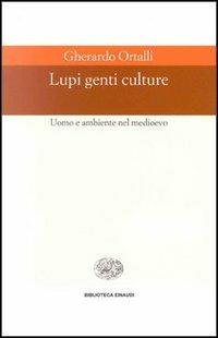 Lupi, genti, culture. Uomo e ambiente nel Medioevo - Gherardo Ortalli - copertina