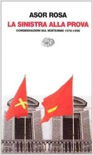 La sinistra alla prova. Considerazioni sul ventennio 1976-1996 - Alberto Asor Rosa - 2