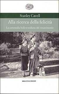 Alla ricerca della felicità. La commedia hollywoodiana del rimatrimonio - Stanley Cavell - copertina