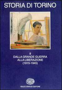 Storia di Torino. Vol. 8: Dalla grande guerra alla liberazione (1915-1945).