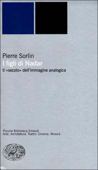 I figli di Nadar. Il secolo dell'immagine analogica - Pierre Sorlin - copertina