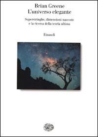 L' universo elegante. Superstringhe, dimensioni nascoste e la ricerca della teoria ultima - Brian Greene - copertina