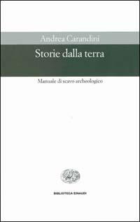 Storie della terra. Manuale di scavo archeologico - Andrea Carandini - copertina