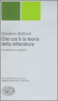 Che cos'è la teoria della letteratura. Fondamenti e problemi - Giovanni Bottiroli - copertina