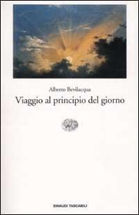 Viaggio al principio del giorno - Alberto Bevilacqua - 2