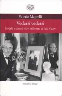 Vedersi vedersi. Modelli e circuiti visivi nell'opera di Paul Valéry - Valerio Magrelli - copertina