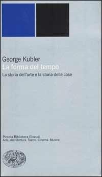 La forma del tempo. La storia dell'arte e la storia delle cose - George Kubler - copertina