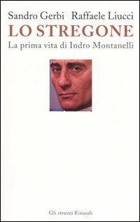 Lo stregone. La prima vita di Indro Montanelli - Sandro Gerbi,Raffaele Liucci - copertina