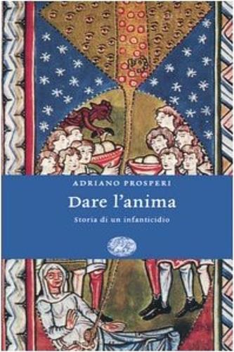 Dare l'anima. Storia di un infanticidio - Adriano Prosperi - 3