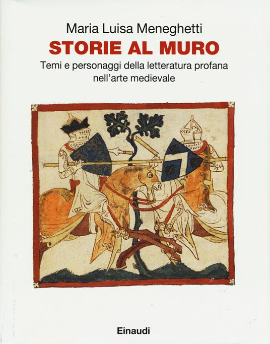 Storie al muro. Temi e personaggi della letteratura profana nell'arte medievale. Ediz. illustrata - Maria Luisa Meneghetti - copertina